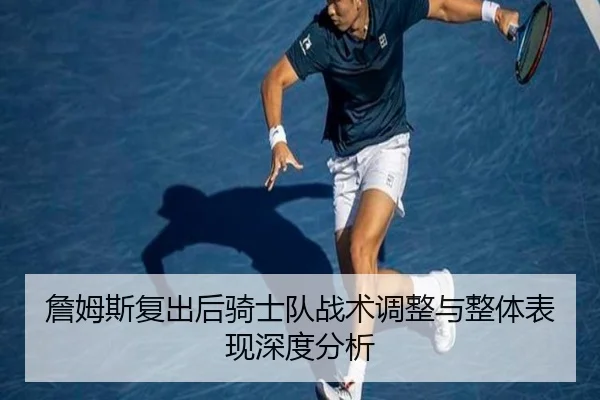 詹姆斯复出后骑士队战术调整与整体表现深度分析